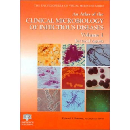 An Atlas of the Clinical Microbiology of Infectious Diseases, Volume 1: Bacterial Agents
