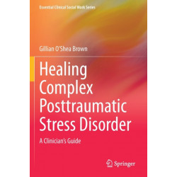Healing Complex Posttraumatic Stress Disorder: A Clinician's Guide
