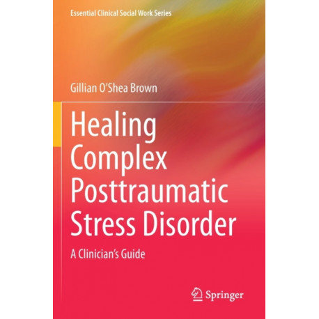 Healing Complex Posttraumatic Stress Disorder: A Clinician's Guide