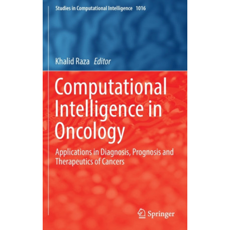 Computational Intelligence in Oncology: Applications in Diagnosis, Prognosis and Therapeutics of Cancers