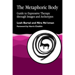 The Metaphoric Body: Guide to Expressive Therapy through Images and Archetypes