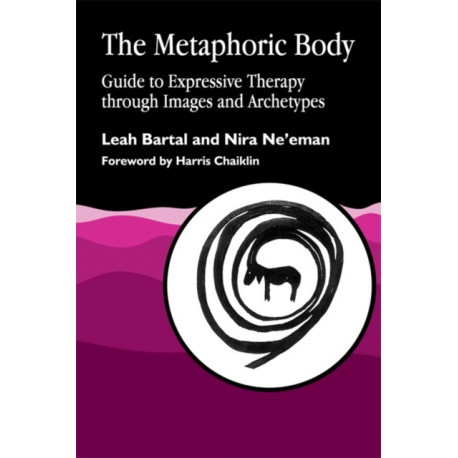 The Metaphoric Body: Guide to Expressive Therapy through Images and Archetypes