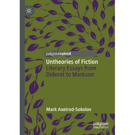 Untheories of Fiction: Literary Essays from Diderot to Markson