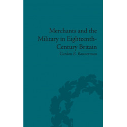 Merchants and the Military in Eighteenth-Century Britain: British Army Contracts and Domestic Supply, 1739-1763