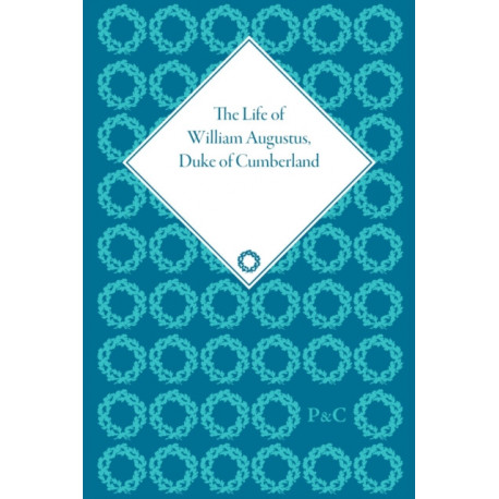 The Life of William Augustus, Duke of Cumberland: by Andrew Henderson