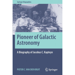 Pioneer of Galactic Astronomy: A Biography of Jacobus C. Kapteyn