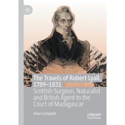The Travels of Robert Lyall, 1789–1831: Scottish Surgeon, Naturalist and British Agent to the Court of Madagascar