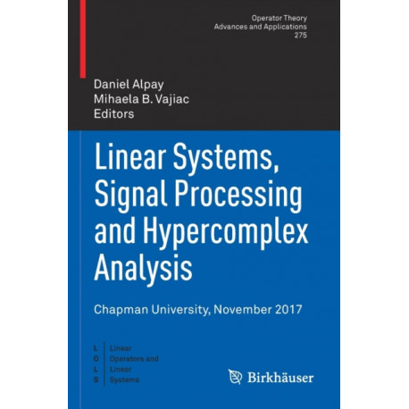 Linear Systems, Signal Processing and Hypercomplex Analysis: Chapman University, November 2017