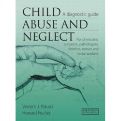 Child Abuse & Neglect: A Diagnostic Guide for Physicians, Surgeons, Pathologists, Dentists, Nurses and Social Workers
