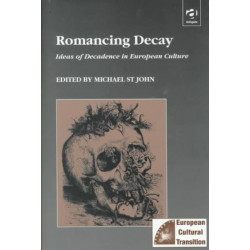 Romancing Decay: Ideas of Decadence in European Culture