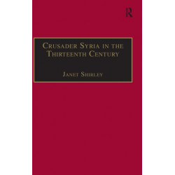 Crusader Syria in the Thirteenth Century: The Rothelin Continuation of the History of William of Tyre with Part of the Eracles or Acre Text