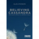 Believing Cassandra: How to be an Optimist in a Pessimist's World