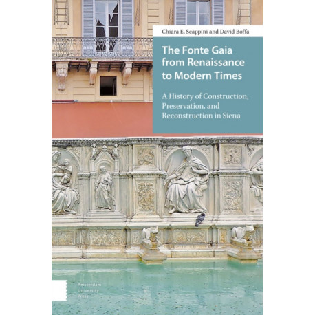 The Fonte Gaia from Renaissance to Modern Times: A History of Construction, Preservation, and Reconstruction in Siena