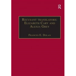 Recusant translators: Elizabeth Cary and Alexia Grey: Printed Writings 1500–1640: Series I, Part Two, Volume 13