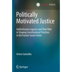 Politically Motivated Justice: Authoritarian Legacies and Their Role in Shaping Constitutional Practices in the Former Soviet Union