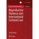 Reproductive Violence and International Criminal Law