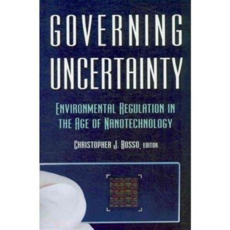 Governing Uncertainty: Environmental Regulation in the Age of Nanotechnology