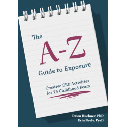 The A-Z Guide to Exposure: Creative ERP Activities for 75 Childhood Fears
