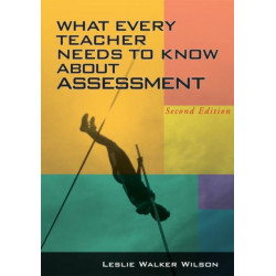What Every Teacher Needs to Know about Assessment
