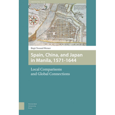 Spain, China, and Japan in Manila, 1571-1644: Local Comparisons and Global Connections