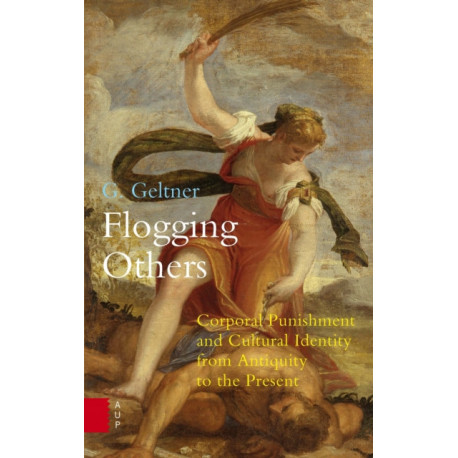 Flogging Others: Corporal Punishment and Cultural Identity from Antiquity to the Present