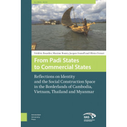 From Padi States to Commercial States: Reflections on Identity and the Social Construction Space in the Borderlands of Cambodia, Vietnam, Thailand and Myanmar