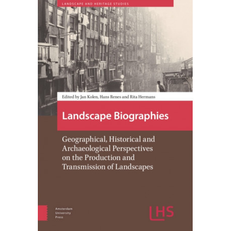 Landscape Biographies: Geographical, Historical and Archaeological Perspectives on the Production and Transmission of Landscapes