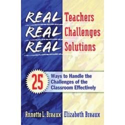 Real Teachers, Real Challenges, Real Solutions: 25 Ways to Handle the Challenges of the Classroom Effectively