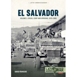 El Salvador Volume 1: Crisis, Coup and Uprising 1970-1983