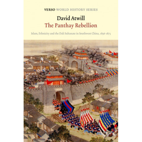 The Panthay Rebellion: Islam, Ethnicity and the Dali Sultanate in Southwest China, 1856-1873