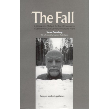 The Fall: A Comparative Study of the End of Communism in Czechoslovakia, East Germany, Hungary and Poland