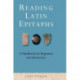 Reading Latin Epitaphs: A Handbook for Beginners, New Edition with Illustrations