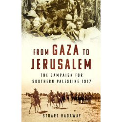 From Gaza to Jerusalem: The Campaign for Southern Palestine 1917