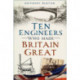 Ten Engineers Who Made Britain Great: The Men Behind the Industrial Revolution
