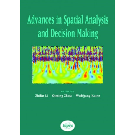 Advances in Spatial Analysis and Decision Making: Proceedings of the ISPRS Workshop on Spatial Analysis and Decision Making: Hong Kong, 3-5 December 2003