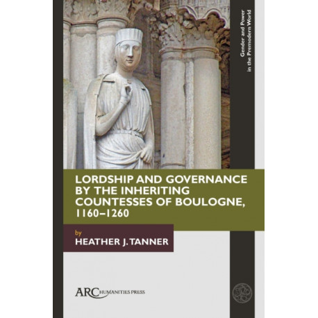 Lordship and Governance by the Inheriting Countesses of Boulogne, 1160–1260