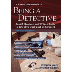 A Straightforward Guide to Being a Detective: An A-Z Readers' and Writers' Guide to Detective Work Past and Present