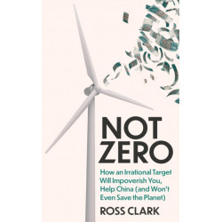 Not Zero: How an Irrational Target Will Impoverish You, Help China (and Won't Even Save the Planet)
