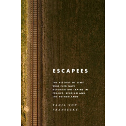 Escapees: The History of Jews Who Fled Nazi Deportation Trains in France, Belgium, and the Netherlands