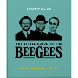 Stayin' Alive: The Little Guide to The Bee Gees: The Little Guide to The Bee Gees