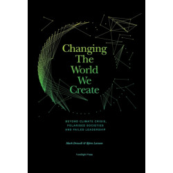 Changing The World We Create: Beyond climate crises, polarised societies and failed leadership