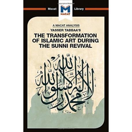 An Analysis of Yasser Tabbaa's The Transformation of Islamic Art During the Sunni Revival: The Transformation of Islamic Art During the Sunni Revival