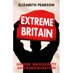 Extreme Britain: Gender, Masculinity and Radicalisation