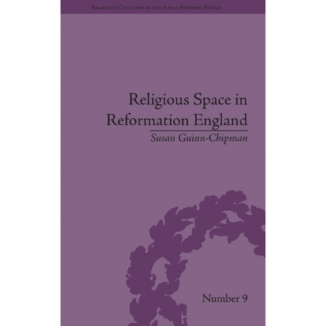 Religious Space in Reformation England: Contesting the Past