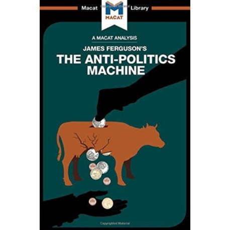 An Analysis of James Ferguson's The Anti-Politics Machine: Machine "Development," Depoliticization, and Bureaucratic Power in Lesotho