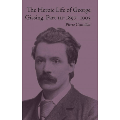 The Heroic Life of George Gissing, Part III: 1897–1903