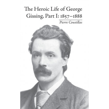 The Heroic Life of George Gissing, Part I: 1857?1888