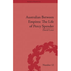 Australian Between Empires: The Life of Percy Spender: The Life of Percy Spender