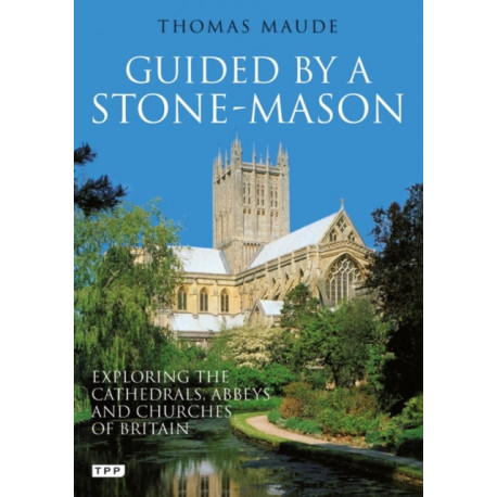 Guided by a Stone-Mason: The Cathedrals, Abbeys and Churches of Britain Unveiled
