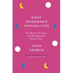 Eight Improbable Possibilities: The Mystery of the Moon, and Other Implausible Scientific Truths